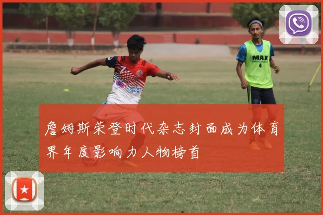 詹姆斯荣登时代杂志封面成为体育界年度影响力人物榜首