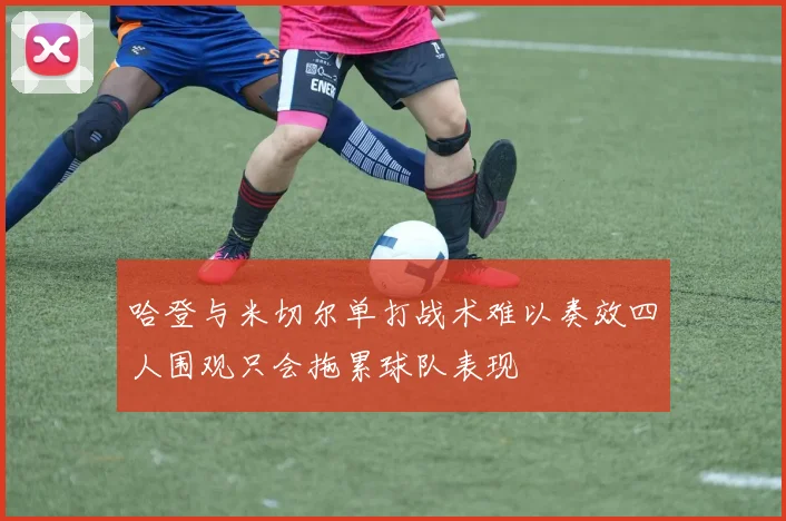 哈登与米切尔单打战术难以奏效四人围观只会拖累球队表现