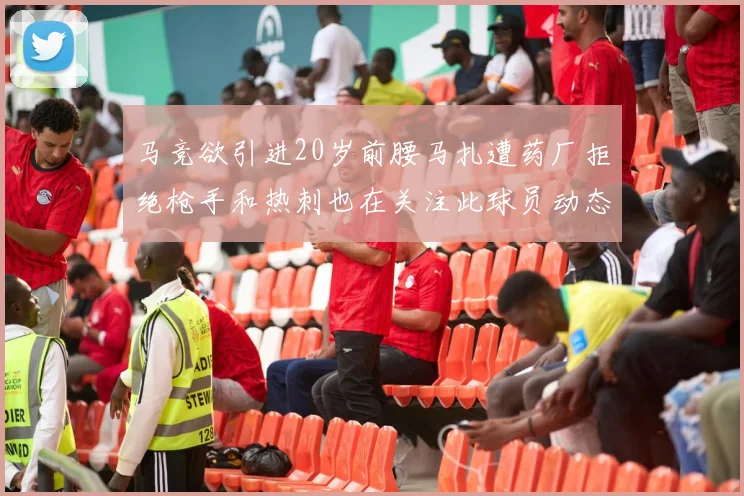 马竞欲引进20岁前腰马扎遭药厂拒绝枪手和热刺也在关注此球员动态