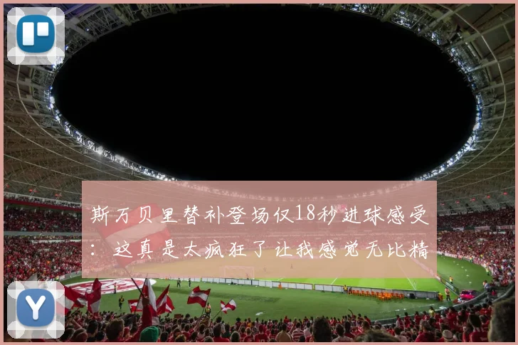 斯万贝里替补登场仅18秒进球感受：这真是太疯狂了让我感觉无比精彩